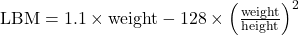 \text{LBM} = 1.1 \times \text{weight} - 128 \times \left(\frac{\text{weight}}{\text{height}}\right)^2